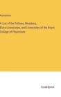 Image for A List of the Fellows, Members, Extra-Licenciates, and Licenciates of the Royal College of Physicians