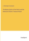 Image for The Master Spirits of the World, and the American Citizen&#39;s Treasure House