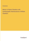 Image for Memoir of Robert Chambers with Autobiographic Reminiscences of William Chambers