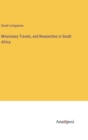 Image for Missionary Travels, and Researches in South Africa
