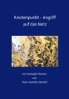 Image for Knotenpunkt - Angriff auf das Netz : ein Foresight-Roman von Hans Joachim Gernert: ein Foresight-Roman von Hans Joachim Gernert