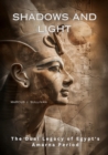 Image for Shadows and Light : The Dual Legacy of Egypt&#39;s Amarna Period: The Dual Legacy of Egypt&#39;s Amarna Period