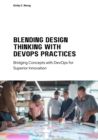 Image for Blending Design Thinking with DevOps Practices : Bridging Concepts with DevOps for Superior Innovation: Bridging Concepts with DevOps for Superior Innovation