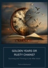 Image for Golden Years or Rusty Chains? : Surviving and Thriving in Life After Work: Surviving and Thriving in Life After Work