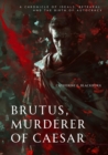 Image for Brutus, Murderer of Caesar : A Chronicle of Ideals, Betrayal, and the Birth of Autocracy: A Chronicle of Ideals, Betrayal, and the Birth of Autocracy