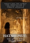 Image for Hatshepsut: The Queen Who Became King : Unveiling the Power and Innovation of Ancient Egypt&#39;s Female Pharaoh: Unveiling the Power and Innovation of Ancient Egypt&#39;s Female Pharaoh
