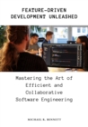 Image for Feature-Driven Development Unleashed : Mastering the Art of Efficient and Collaborative Software Engineering: Mastering the Art of Efficient and Collaborative Software Engineering