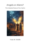 Image for Angels or Aliens? : The Celestial Roots of Our Myths: The Celestial Roots of Our Myths