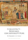 Image for Coelestin V - Resigned  (or deposed?) Pope: His Biography in its Context