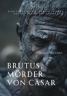 Image for Brutus, Morder von Casar: Eine Chronik von Idealen, Verrat und der  Geburt der Autokratie