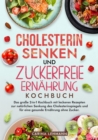 Image for Cholesterin Senken und Zuckerfreie Ernahrung Kochbuch: Das groe 2-in-1 Kochbuch mit leckeren Rezepten zur naturlichen Senkung des Cholesterinspiegels und fur eine gesunde Ernahrung ohne Zucker.