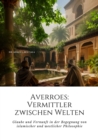 Image for Averroes:  Vermittler zwischen Welten: Glaube und Vernunft in der Begegnung von  islamischer und westlicher Philosophie