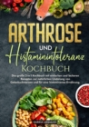 Image for Arthrose und Histaminintoleranz Kochbuch: Das groe 2-in-1 Kochbuch mit einfachen und leckeren Rezepten zur naturlichen Linderung von Gelenkschmerzen und fur eine histaminarme Ernahrung.
