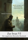 Image for Zar Iwan VI:  Der ungekrönte Herrscher Russlands: Macht, Intrigen und das Erbe eines  vergessenen Zar
