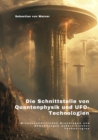 Image for Die Schnittstelle  von Quantenphysik und  UFO-Technologien: Wissenschaftlichen Grundlagen und  Anwendungen auerirdischer Technologien
