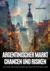 Image for Argentinischer Markt:  Chancen und Risiken: Leitfaden fur Investitionen und  Geschaftsentwicklung