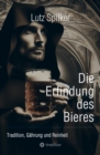Image for Die Erfindung des Bieres: Tradition, Gahrung und Reinheit
