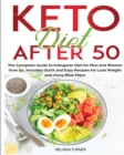Image for Keto Diet After 50 : The Complete Guide to Ketogenic Diet for Men and Women Over 50...Includes Quick and Easy Recipes for Losing Weight and Many Meal Plans