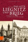 Image for Das alte Liegnitz und Brieg : Humanistisches Leben im Umkreis zweier schlesischer Piastenhoefe