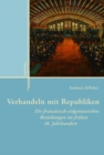 Image for Verhandeln Mit Republiken: Die Franzosisch-eidgenossischen Beziehungen Im Fruhen 18. Jahrhundert