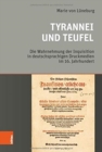 Image for Tyrannei und Teufel : Die Wahrnehmung der Inquisition in deutschsprachigen Druckmedien im 16. Jahrhundert