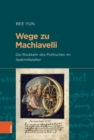 Image for Wege zu Machiavelli : Die Ruckkehr des Politischen im Spatmittelalter