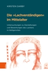 Image for Die »Lachverstandigen« im Mittelalter : Untersuchungen zu Darstellungen und Bewertungen des Lachens in Heiligenviten