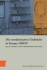 Image for Die revolutionaren Umbruche in Europa 1989/91 : Deutungen und Reprasentationen
