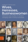 Image for Wives, Heiresses, Businesswomen : Historical case studies of women’s changing roles in family businesses