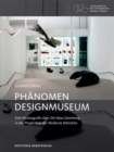 Image for Phanomen Designmuseum : Eine Museografie uber Die Neue Sammlung in der Pinakothek der Moderne Munchen