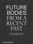 Image for Future Bodies from a Recent Past : Skulptur, Technologie, Koerper seit den 1950er-Jahren