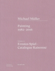 Image for Michael Muller. Ernstes Spiel. Catalogue Raisonne : Vol. 1.1, Painting 1982–2016