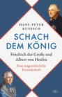 Image for Schach dem Konig: Friedrich der Groe und Albert von Hoditz. Eine ungewohnliche Freundschaft