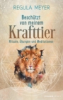 Image for Beschützt von meinem Krafttier: Rituale, Ubungen und Meditationen  | 30 Krafttiere: ihre Bedeutung, ihre Schutzstrategien und praktische DIY-Anleitungen