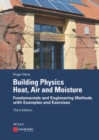 Image for Building physics - heat, air and moisture: fundamentals and engineering methods with examples and exercises