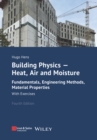 Image for Building physics: heat, air and moisture : fundamentals and engineering methods with examples and exercises