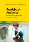 Image for Praxisbuch Autismus: fur Erzieher, Lehrer, Psychologen, Therapeuten und Eltern