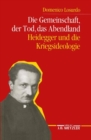 Image for Die Gemeinschaft, der Tod, das Abendland : Heidegger und die Kriegsideologie