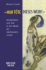 Image for &amp;quot;Man tote dieses Weib&amp;quote: Weiblichkeit und Tod in der Musik der Jahrhundertwende