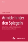 Image for Armide hinter den Spiegeln: Lully, Gluck und die Moglichkeiten der dramatischen Parodie