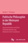 Image for Politische Philosophie in der Weimarer Republik: Staatsverstandnis zwischen Fuhrerdemokratie und burokratischem Sozialismus