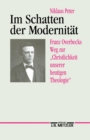 Image for Im Schatten der Modernitat: Franz Overbecks Weg zur &amp;quot;Christlichkeit unserer heutigen Theologie&amp;quot;