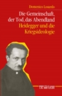 Image for Die Gemeinschaft, der Tod, das Abendland: Heidegger und die Kriegsideologie