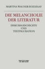 Image for Die Melancholie der Literatur: Diskursgeschichte und Textfiguration