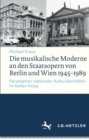 Image for Die musikalische Moderne an den Staatsopern von Berlin und Wien 1945-1989: Paradigmen nationaler Kulturidentitaten im Kalten Krieg
