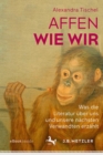 Image for Affen wie wir : Was die Literatur uber uns und unsere nachsten Verwandten erzahlt