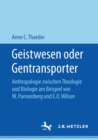 Image for Geistwesen oder Gentransporter: Anthropologie zwischen Theologie und Biologie am Beispiel von W. Pannenberg und E.O. Wilson