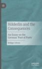 Image for Hölderlin and the Consequences: An Essay on the German &#39;Poet of Poets&#39;