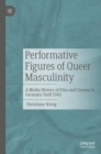 Image for Performative figures of queer masculinity  : a media history of film and cinema in Germany until 1945