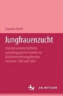 Image for Jungfrauenzucht : Literaturwissenschaftliche und padagogische Studien zur Madchenerziehungsliteratur zwischen 1200 und 1600